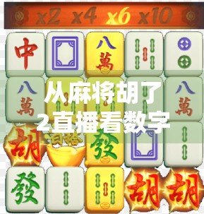 从麻将胡了2直播看数字娱乐新生态，年轻人为何爱上虚拟牌桌？