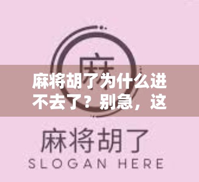 麻将胡了为什么进不去了？别急，这可能是你忽略了的隐藏规则！