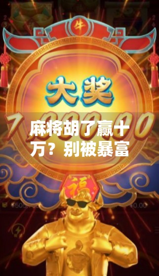 麻将胡了赢十万?别被暴富幻想骗了!真相可能让你笑出腹肌