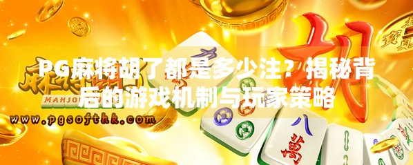 PG麻将胡了都是多少注?揭秘背后的游戏机制与玩家策略