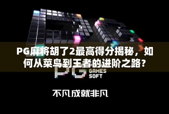 PG麻将胡了2最高得分揭秘，如何从菜鸟到王者的进阶之路？