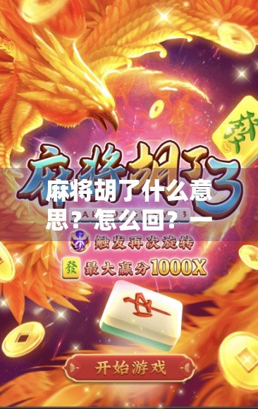 麻将胡了什么意思？怎么回？一文讲清牌桌上的胜利密码与社交礼仪！