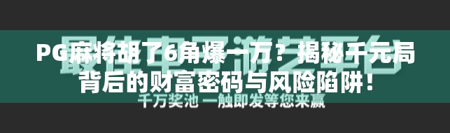 PG麻将胡了6角爆一万？揭秘千元局背后的财富密码与风险陷阱！