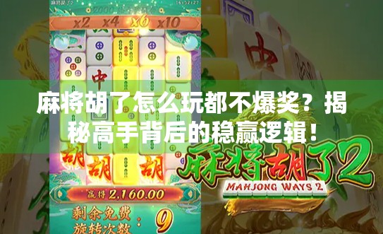 麻将胡了怎么玩都不爆奖？揭秘高手背后的稳赢逻辑！