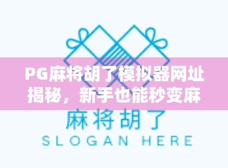 PG麻将胡了模拟器网址揭秘，新手也能秒变麻将高手的隐藏神器！
