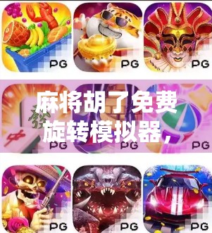 麻将胡了免费旋转模拟器，一场数字时代的牌桌革命