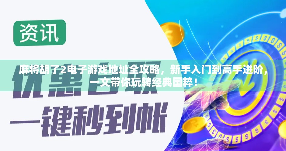 麻将胡了2电子游戏地址全攻略，新手入门到高手进阶，一文带你玩转经典国粹！