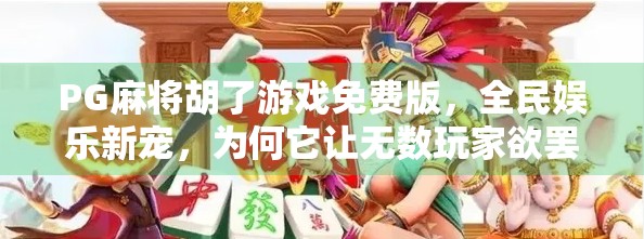 PG麻将胡了游戏免费版，全民娱乐新宠，为何它让无数玩家欲罢不能？