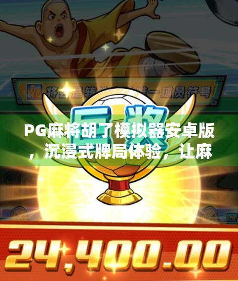 PG麻将胡了模拟器安卓版,沉浸式牌局体验,让麻将爱好者停不下来!