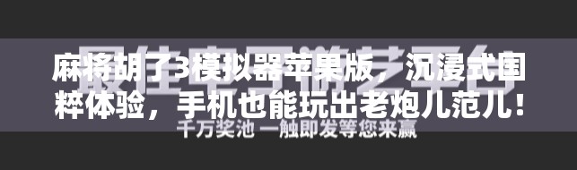 麻将胡了3模拟器苹果版，沉浸式国粹体验，手机也能玩出老炮儿范儿！