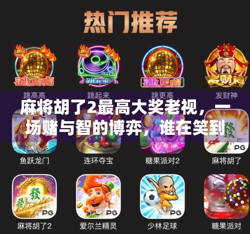麻将胡了2最高大奖老视，一场赌与智的博弈，谁在笑到最后？