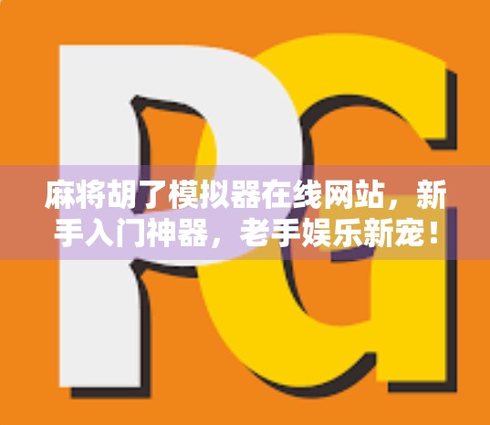 麻将胡了模拟器在线网站,新手入门神器,老手娱乐新宠!