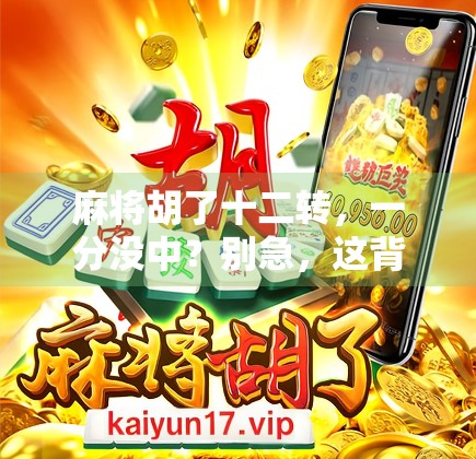 麻将胡了十二转,一分没中?别急,这背后藏着的不是运气,是人性!