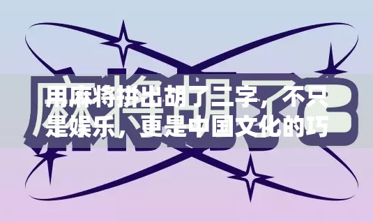 用麻将拼出胡了二字，不只是娱乐，更是中国文化的巧妙演绎！