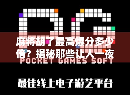 麻将胡了最高爆分多少倍？揭秘那些让人一夜暴富的胡牌奇迹！