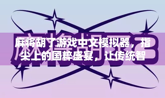 麻将胡了游戏中文模拟器,指尖上的国粹盛宴,让传统智慧焕发新生! 麻将胡了游戏中文模拟器,指尖上的国粹盛宴,让传统智慧焕发新生!