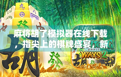 麻将胡了模拟器在线下载，指尖上的棋牌盛宴，新手也能秒变老手！