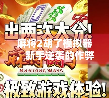 麻将2胡了模拟器,新手逆袭的作弊神器?还是纯属娱乐? 麻将2胡了模拟器,新手逆袭的作弊神器?还是纯属娱乐?