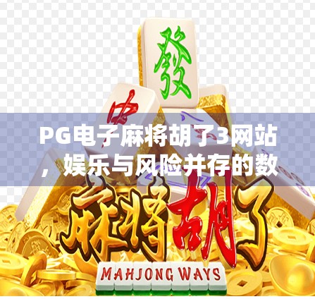 PG电子麻将胡了3网站，娱乐与风险并存的数字游戏新风口？