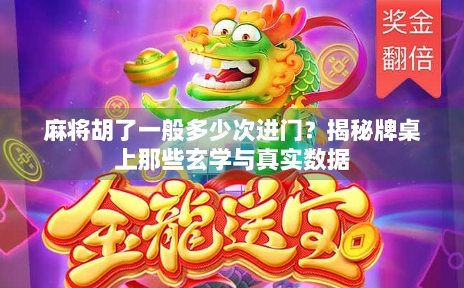 麻将胡了一般多少次进门？揭秘牌桌上那些玄学与真实数据