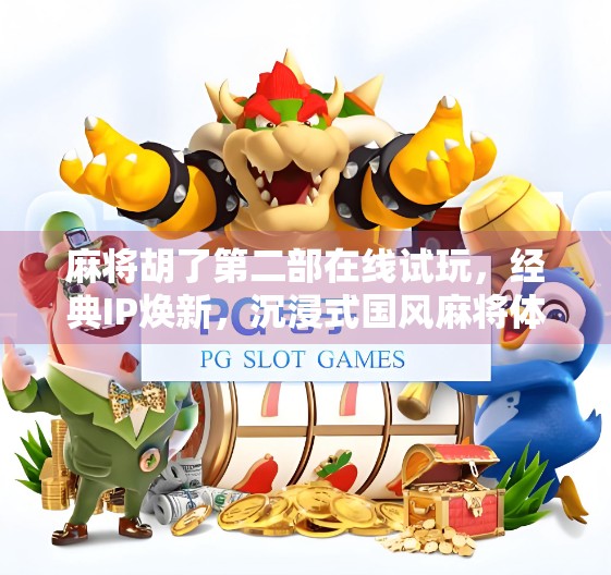 麻将胡了第二部在线试玩，经典IP焕新，沉浸式国风麻将体验来了！