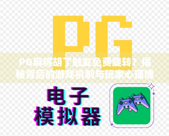 PG麻将胡了触发免费旋转？揭秘背后的游戏机制与玩家心理博弈！