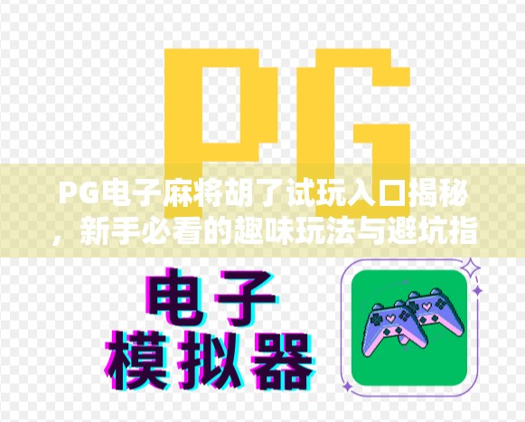 PG电子麻将胡了试玩入口揭秘，新手必看的趣味玩法与避坑指南！