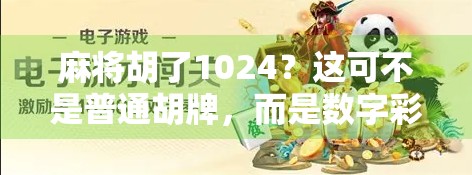 麻将胡了1024？这可不是普通胡牌，而是数字彩蛋背后的玄机！