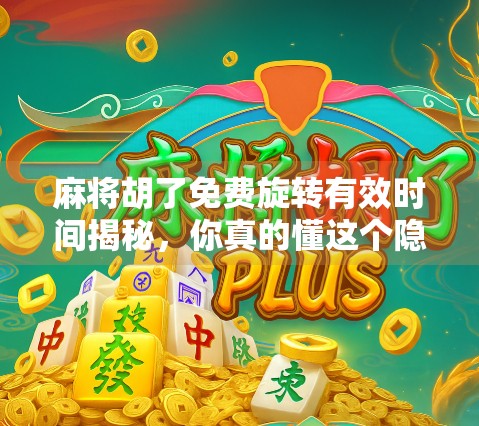 麻将胡了免费旋转有效时间揭秘,你真的懂这个隐藏福利吗? 麻将胡了免费旋转有效时间揭秘,你真的懂这个隐藏福利吗?