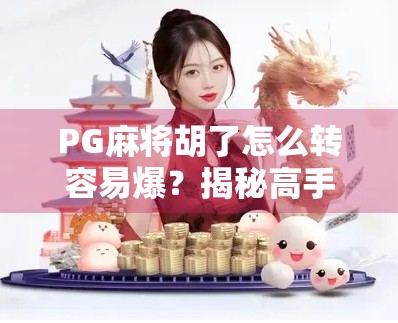 PG麻将胡了怎么转容易爆?揭秘高手背后的爆仓密码! PG麻将胡了怎么转容易爆?揭秘高手背后的爆仓密码!