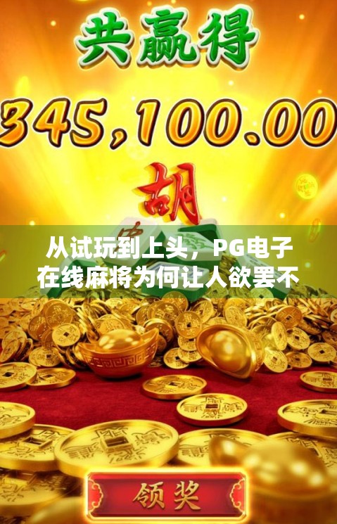 从试玩到上头,PG电子在线麻将为何让人欲罢不能? 从试玩到上头,PG电子在线麻将为何让人欲罢不能?