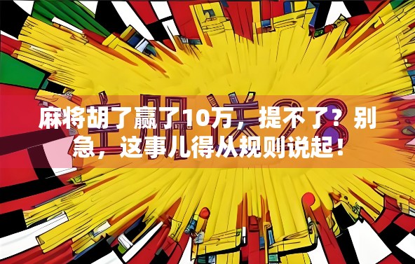 麻将胡了赢了10万，提不了？别急，这事儿得从规则说起！
