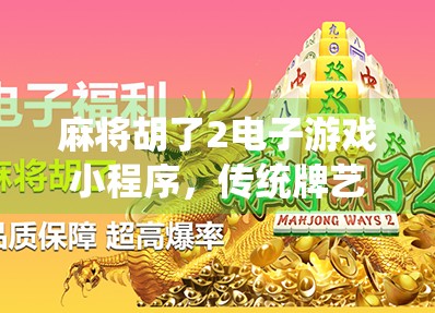 麻将胡了2电子游戏小程序，传统牌艺的数字新生，年轻人为何爱上了线上搓麻？
