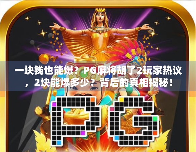 一块钱也能爆？PG麻将胡了2玩家热议，2块能爆多少？背后的真相揭秘！