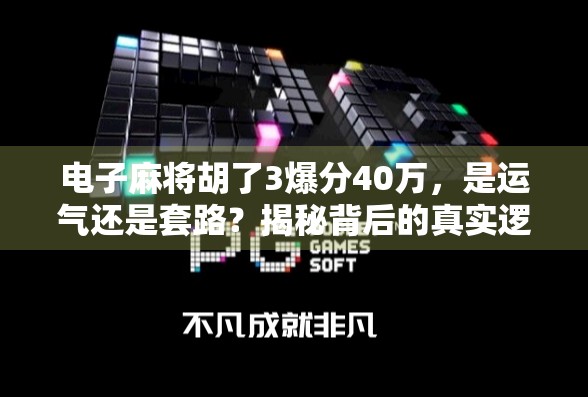 电子麻将胡了3爆分40万，是运气还是套路？揭秘背后的真实逻辑！