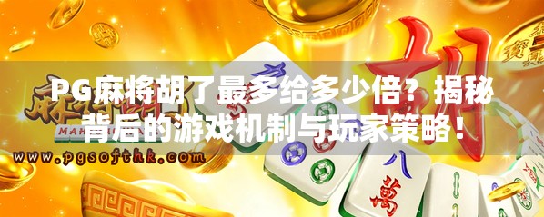 PG麻将胡了最多给多少倍?揭秘背后的游戏机制与玩家策略! PG麻将胡了最多给多少倍?揭秘背后的游戏机制与玩家策略!