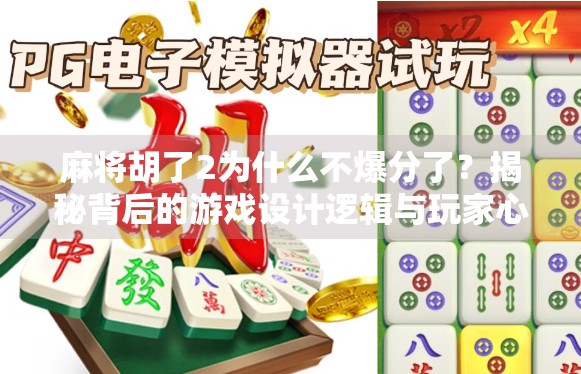 麻将胡了2为什么不爆分了？揭秘背后的游戏设计逻辑与玩家心理博弈