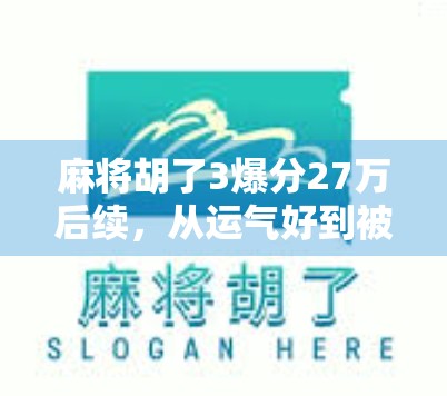 麻将胡了3爆分27万后续，从运气好到被质疑，这场全民热议背后藏着什么？
