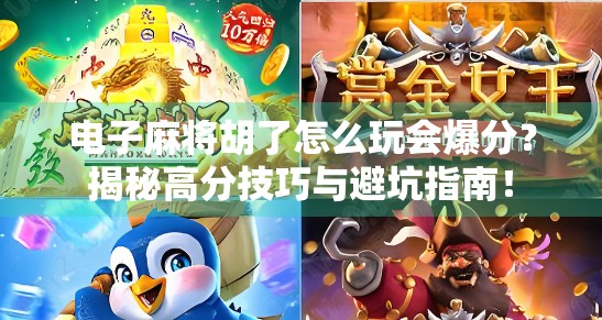 电子麻将胡了怎么玩会爆分？揭秘高分技巧与避坑指南！