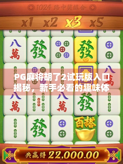 PG麻将胡了2试玩版入口揭秘,新手必看的趣味体验指南!