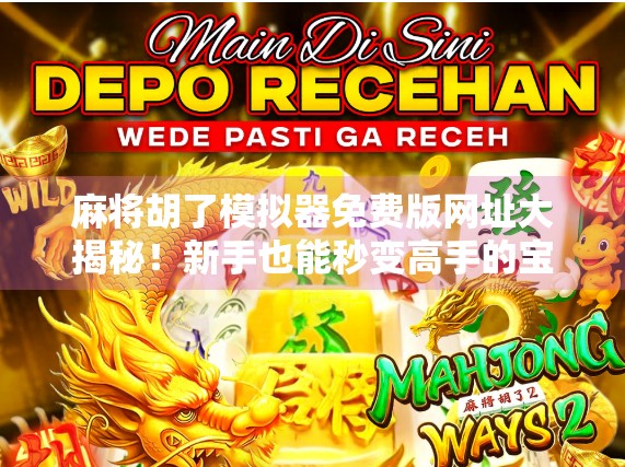 麻将胡了模拟器免费版网址大揭秘！新手也能秒变高手的宝藏工具！