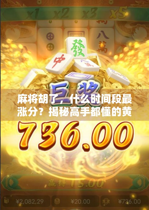麻将胡了，什么时间段最涨分？揭秘高手都懂的黄金时刻！