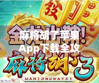 麻将胡了苹果App下载全攻略，轻松上手，畅享正宗国粹乐趣！