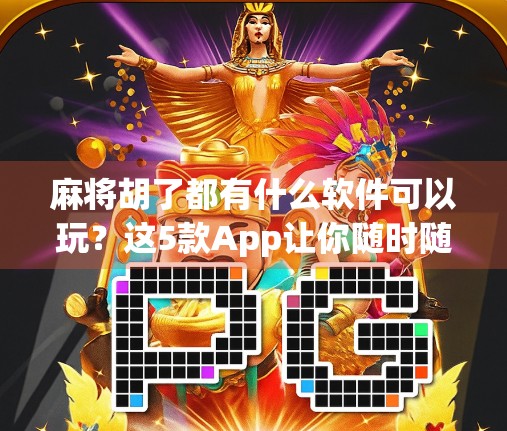 麻将胡了都有什么软件可以玩？这5款App让你随时随地杠上开花！