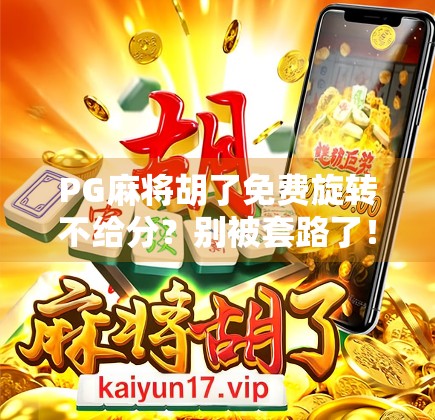 PG麻将胡了免费旋转不给分?别被套路了!教你识破免费背后的陷阱! PG麻将胡了免费旋转不给分?别被套路了!教你识破免费背后的陷阱!