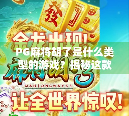 PG麻将胡了是什么类型的游戏？揭秘这款风靡亚洲的休闲娱乐新宠！