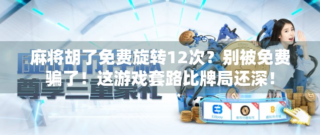 麻将胡了免费旋转12次？别被免费骗了！这游戏套路比牌局还深！