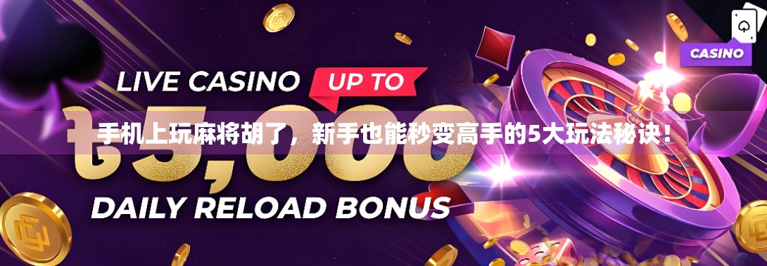 手机上玩麻将胡了，新手也能秒变高手的5大玩法秘诀！