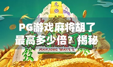 PG游戏麻将胡了最高多少倍？揭秘背后的数学逻辑与玩家策略！