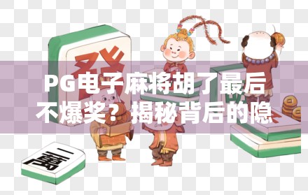 PG电子麻将胡了最后不爆奖？揭秘背后的隐藏机制与玩家避坑指南！